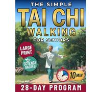 The Simple Tai Chi Walking for Seniors: A 28-Day Plan to Regain Balance, Build Strength and Finally Walk Without Fear in Just 10 Gentle Minutes a Day