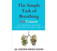 The Simple Task of Breathing: Just 3 Minutes of Breath Work a Day Can Lead to Emotional Peace and Living a Longer Life (Radical Care Leadership UnCourses)