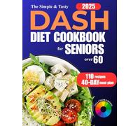 The Simple & Tasty DASH Diet Cookbook for Seniors Over 60: Delicious Low Sodium Meals to Lose Weight, Lower Blood Pressure, and Boost Heart Health (Healthy Cookbooks For Seniors).