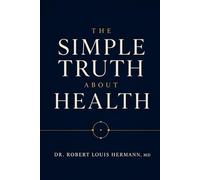 THE SIMPLE TRUTH ABOUT HEALTH: WHAT ACTUALLY WORKS - AND WHAT DOESN'T