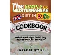 THE SIMPLE UK MEDITERRANEAN DIET COOKBOOK IN 2026: 40 Delicious Recipes for Lifelong Health & Everyday Simplicity