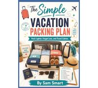 The Simple Vacation Packing Plan: Pack Lighter, Forget Less, and Travel Calmer