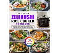 The Simple Zojirushi Rice Cooker Cookbook: Effortless Everyday Recipes for Perfect White Rice, Brown Rice, Sushi Rice, and Healthy One-Pot Cooking