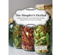 The Simpler’s Herbal: Traditional Perspectives on Wild Foods, Healing, Energy Practices, Folklore, and Magic