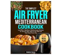 The Simplest Air Fryer Mediterranean Diet: Low-Effort, Big-Flavor Mediterranean Recipes for Seniors Who Want to Eat Well and Feel Great Every Day