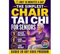 The Simplest Chair Tai Chi for Seniors: A Beginner-Friendly 28-Day Program with Follow-Along Videos to Regain Balance, Ease Joint Pain & Lose Weight in Just 10 Minutes a Day | Color Edition