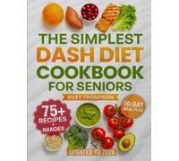 THE SIMPLEST DASH DIET COOKBOOK FOR SENIORS: Your step-by-step journey toward healthier eating, with simple, delicious, and easy-to-prepare meals ... energy, wellness, and vitality for seniors