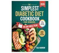 The Simplest Diabetic Diet Cookbook for Seniors: Delicious, Easy-to-Follow Recipes and Practical Tips to Support Healthy Blood Sugar, Boost Energy, and Enjoy Every Meal