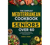 THE SIMPLEST MEDITERRANEAN COOKBOOK: 90 Easy, Wholesome Recipes for Heart-Healthy Living and Joyful Eating Every Day of the Year