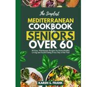 THE SIMPLEST MEDITERRANEAN COOKBOOK FOR SENIORS OVER 60: 90 Easy, Wholesome Recipes for Heart-Healthy Living and Joyful Eating Every Day of the Year