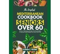 THE SIMPLEST MEDITERRANEAN COOKBOOK FOR SENIORS OVER 60: 90 Easy, Wholesome Recipes for Heart-Healthy Living and Joyful Eating Every Day of the Year