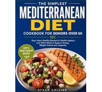 The Simplest Mediterranean Diet Cookbook for Seniors Over 60: Easy, Heart-Healthy Recipes for Healthy Ageing | Low-Effort Meals to Support Energy, Weight Control and Longevity