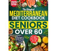 The Simplest Mediterranean Diet Cookbook for Seniors Over 60: Your All-in-One Science-Backed Plan + Easy 20-Minute Recipes to Eat Smart, Manage Weight, and Boost Longevity