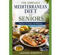 The Simplest Mediterranean Diet for Seniors: 30 Days of Flavor and Wellness with Easy Recipes, Healthy Meal Plans, and Simple Habits for Healthy Aging