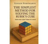 THE SIMPLEST METHOD FOR SOLVING THE RUBIK’S CUBE: Solve the Cube? Now it's ease!