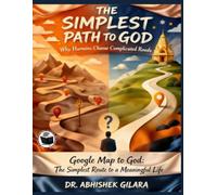 THE SIMPLEST PATH TO GOD: “Why Humans Choose Complicated Roads” Google Map to God: The Simplest Route to a Meaningful Life