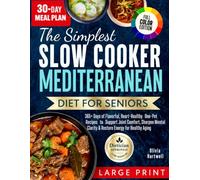 The Simplest Slow Cooker Mediterranean Diet for Seniors: 365+ Days of Flavorful, Heart-Healthy One-Pot Recipes to Support Joint Comfort, Sharpen Mental Clarity & Restore Energy for Healthy Aging