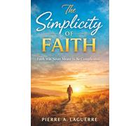 The Simplicity of Faith: Faith Was Never Meant to Be Complicated