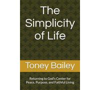 The Simplicity of Life: Returning to God’s Center for Peace, Purpose, and Faithful Living