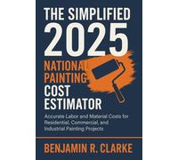 The Simplified 2025 National Painting Cost Estimator: Accurate Labor and Material Costs for Residential, Commercial, and Industrial Painting Projects