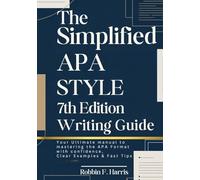 The Simplified APA Style 7th Edition Writing Guide: Your Ultimate Manual to Mastering the APA Format with Confidence, Clear Examples & Fast Tips