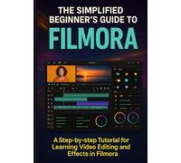 The Simplified Beginner’s Guide to Filmora: A Step-by-Step Tutorial for Learning Video Editing and Effects in Filmora