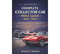 The Simplified Complete Collector Car Price Guide 2025 - 2026: Current Market Values, Price Ranges, and Valuation Factors for Classic and Collector Cars