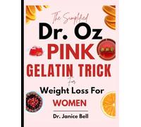 THE SIMPLIFIED DR. OZ PINK GELATIN TRICK FOR WEIGHT LOSS FOR WOMEN: Burn Belly Fat, Control Cravings, and Build a Sustainable Eating Routine Without Extreme Dieting
