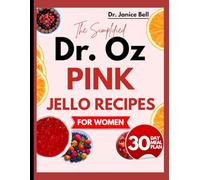 THE SIMPLIFIED DR. OZ PINK JELLO RECIPES FOR WOMEN: Fast Weight Loss with Easy, Low-Calorie Recipes, Fat-Burning Meal Plans & a Simple Detox Reset