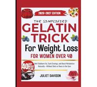 THE SIMPLIFIED GELATIN TRICK FOR WEIGHT LOSS FOR WOMEN OVER 40: Melt Stubborn Fat, Curb Cravings, and Boost Metabolism Naturally-Without Diets or Hours in the Gym