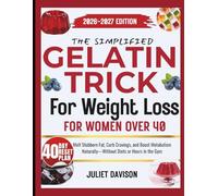 THE SIMPLIFIED GELATIN TRICK FOR WEIGHT LOSS FOR WOMEN OVER 40: Melt Stubborn Fat, Curb Cravings, and Boost Metabolism Naturally-Without Diets or Hours in the Gym