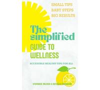 The Simplified Guide To Wellness: Accessible Healthy Tips For All