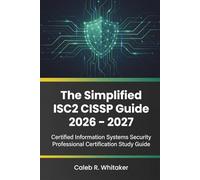 The Simplified ISC2 CISSP Guide 2026 - 2027: Certified Information Systems Security Professional Certification Study Guide