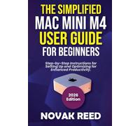The Simplified Mac Mini M4 User Guide for Beginners: Step-by-Step Instructions for Setting Up and Optimizing for Enhanced Productivity.