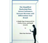The Simplified Marketing Plan: Attract Customers, Increase Revenue, and Differentiate Your Brand: A Single-Page Framework for Clarity, Focus, and Rapid Growth