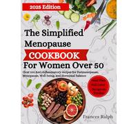 The Simplified Menopause Cookbook For Women Over 50: Over 100 Anti-inflammatory recipes for Perimenopause, Menopause, Well-being, and Hormonal balance