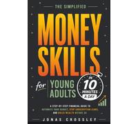 The Simplified Money Skills for Young Adults in 10 Minutes a Day: A Step-by-Step Financial Guide to Automate Your Budget, Stop Subscription Leaks, and Build Wealth Before 30.