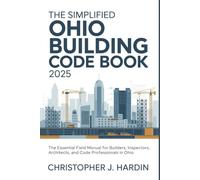 The Simplified Ohio Building Code Book 2025: The Essential Field Manual for Builders, Inspectors, Architects, and Code Professionals in Ohio