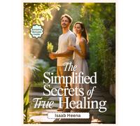 The Simplified Secrets of True Healing (Colored): Tested Natural Cures the Medical Industry Hides to Restore Your Health and Well-being