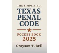 The Simplified Texas Penal Code Pocket Book 2025: A Quick-Reference Guide to Texas Criminal Laws and Penalties - Compact, Updated, and Easy to Use for Law Enforcement, Attorneys, and Legal Professiona