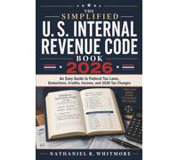 The Simplified U. S. Internal Revenue Code Book 2026: An Easy Guide to Federal Tax Laws, Deductions, Credits, Income, and 2026 Tax Changes