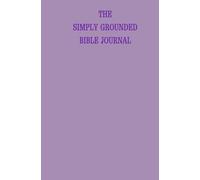 THE SIMPLY GROUNDED BIBLE JOURNAL: Growing in Grace and Gratitude: Connects journaling to spiritual virtues and positive habits.