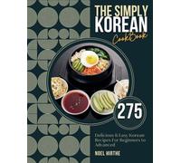 The Simply Korean Cookbook: 275 Delicious & Easy Korean Recipes For Beginners to Advanced
