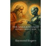 The Simulated God: History’s Greatest Reset (Emerging & Ancient Technologies)
