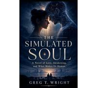 The Simulated Soul: A Story of Love, Awakening, and What Makes Us Human
