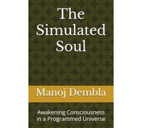 The Simulated Soul: Awakening Consciousness in a Programmed Universe