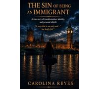 The Sin of Being an Immigrant: A True History of Transformation , Identity, and Personal Rebirth