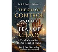 The Sin of Control and the Fear of Chaos: A Field Manual for the Unclenched Hand: 4 (Immanuel Men Field Manual Series)