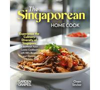 The Singaporean Home Cook: Experience the Culinary Diversity of Singapore - A Southeast Asian Cuisine Cookbook with 100+ Recipes and Stunning Pictures