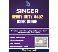 The singer heavy duty 4452 user guide: Detailed Instructions, Expert Tips, and Easy Projects for All Skill Levels